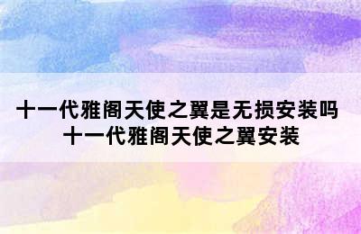 十一代雅阁天使之翼是无损安装吗 十一代雅阁天使之翼安装